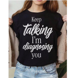 Lustiger Therapeut  | Rede weiter, ich diagnostizi T-Shirt