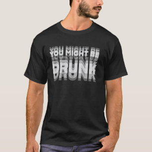 Lustiger Trinkhumor, du bist vielleicht betrunken T-Shirt
