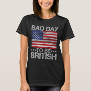 Lustiges 4. Juli-Shirt Schlechter Tag, um britisch T-Shirt