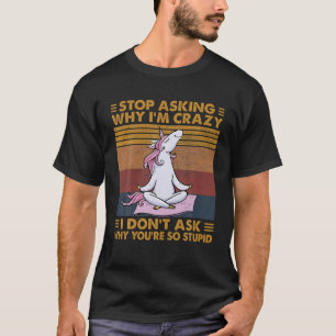 Lustiges Einhorn Hör auf zu fragen warum ich verrü T-Shirt