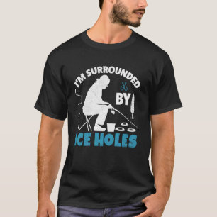 Lustiges Eisangeln Ich bin von Eislöchern umgeben T-Shirt