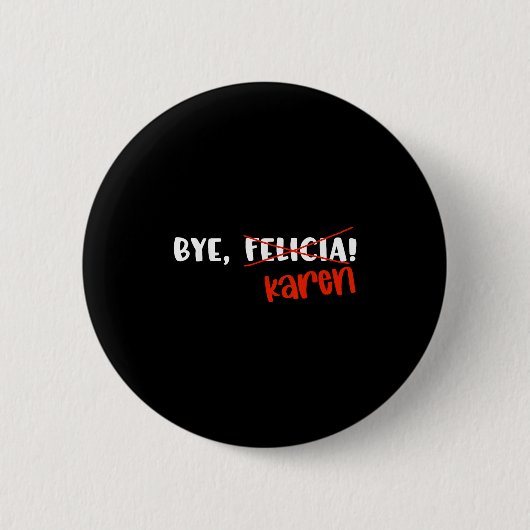 Lustiges Karen Felicia Zitat Tschüss Meme Button (Vorderseite)