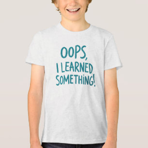 Lustiges "OOPS, ICH HABE ETWAS GELERNT!" Zitat Tri-Blend Shirt
