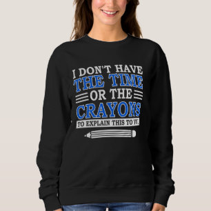 Lustiges Sarkasmus-Zitat Ich habe keine Zeit oder Sweatshirt