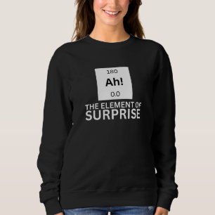 Lustiges Sarkastisches Das Element der Überraschun Sweatshirt