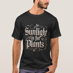 Lustiges Sonnenlicht ist für Pflanzen Gothic Humor T-Shirt