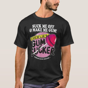 Lutsch Mich Ab Und Lass Mich Kaugummi Kauenlieu201 T-Shirt