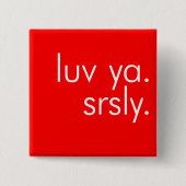 Luv Ya. Srsly. (Liebe Sie. Ernsthaft.) Button (Vorderseite)