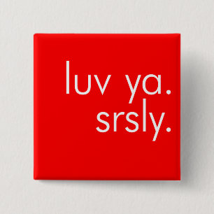 Luv Ya. Srsly. (Liebe Sie. Ernsthaft.) Button