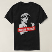 Ma Che Cazzo! Funny David Sculptur mit Gesprächen T-Shirt (Design vorne)