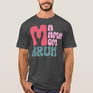 Ma Mama Mama Bruh 1 T-Shirt