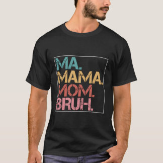 Ma Mama Mama Bruh T-Shirt