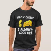 Mac And Cheese Is Always A Good Idea Macaroni Chee T-Shirt (Vorderseite)