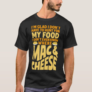 Mac und Käse ich bin froh, dass ich nicht suchen m T-Shirt