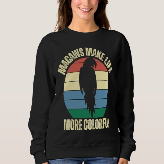 Macaws Make Life More Colorful Parrots Inspiration Sweatshirt (Vorderseite)