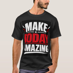 Mach den heutigen Tag unglaublich T-Shirt