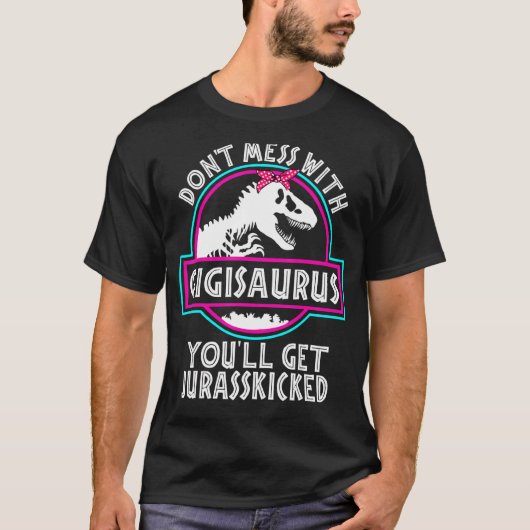 Mach dich nicht mit Gigisaurus, du wirst Jurasskic T-Shirt (Vorderseite)