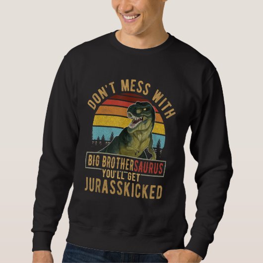 Mach dich nicht mit großen Brothersaurus, du wirst Sweatshirt (Vorderseite)