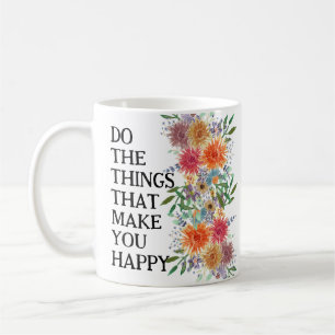 Mach die Dinge, die dich glücklich machen Motivier Kaffeetasse
