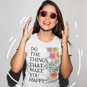 Mach die Dinge, die dich glücklich machen Motivier T-Shirt