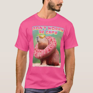 Mach dir keine Sorgen, Capybara zu sein T-Shirt