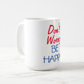 Mach dir keine Sorgen, dass du glücklich bist. Kaffeetasse (Vorderseite Links)