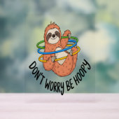 Mach dir keine Sorgen, dass du Hoopy Sloth bist Acrylschild (Neutral)