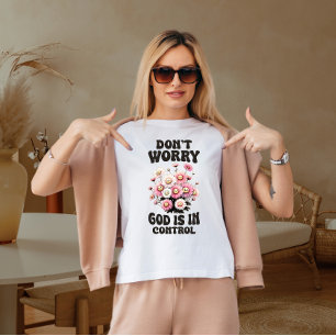 Mach dir keine Sorgen, Gott hat alles unter Kontro T-Shirt