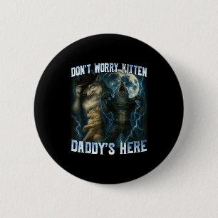 Mach dir keine Sorgen Kätzchen Daddy ist hier Lust Button