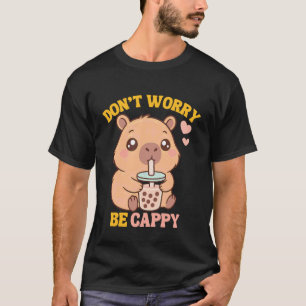 Mach dir keine Sorgen, sei Cappy Lustige Capybara  T-Shirt