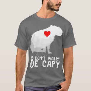 Mach dir keine Sorgen, sei ein Capy Capybara T-Shirt