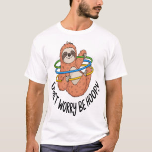 Mach dir keine Sorgen, sei ein Hoopy Faultier T-Shirt