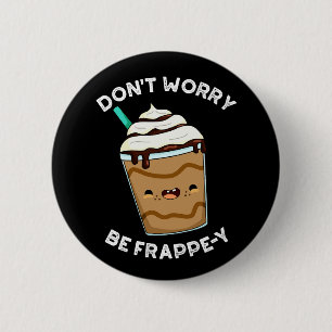 Mach dir keine Sorgen, sei Frappey Frappuccino-Wor Button