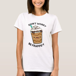 Mach dir keine Sorgen, sei frappig Lustiger Frappu T-Shirt