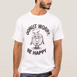 Mach dir keine Sorgen, sei glücklich T-Shirt