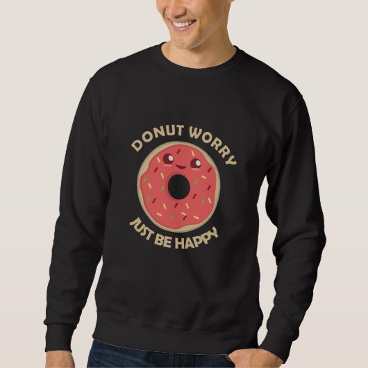 Mach dir keine Sorgen, sei nur glücklich über das Sweatshirt (Vorderseite)