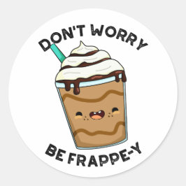 Mach dir keine Sorgen um den Frappey Funny Frappuc Runder Aufkleber