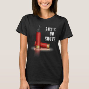 Mach Hemd Schrotflinte Los Schüsse T-Shirt