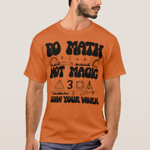 Mach Mathe, nicht Magie, zeige deine Arbeit 1 T-Shirt