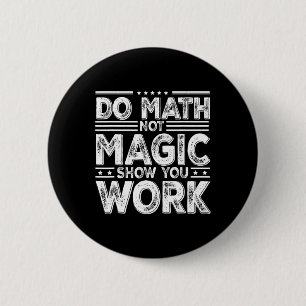 Mach Mathe, nicht Magie, zeige deine Arbeit Lustig Button