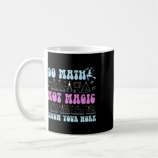 Mach Mathe, Nicht Magie, Zeige Deine Arbeit Lustig Kaffeetasse