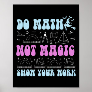Mach Mathe, nicht Magie. Zeige deine Arbeit Lustig Poster