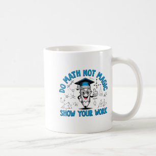 Mach Mathe Nicht Magie Zeige Deine Arbeit Lustiger Kaffeetasse