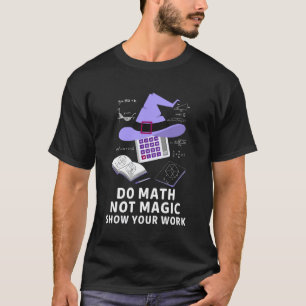 Mach Mathe Nicht Magie Zeige Deine Arbeit Lustiger T-Shirt