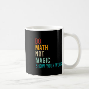 Mach Mathe, nicht Magie, zeige deine Arbeit Retro Kaffeetasse