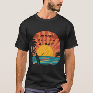 Mach mehr von dem, was dich glücklich macht – So T-Shirt