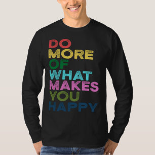 Mach mehr von dem, was dich glücklich macht Motiva T-Shirt