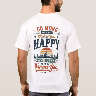 Mach mehr von dem, was dich glücklich macht T-Shirt