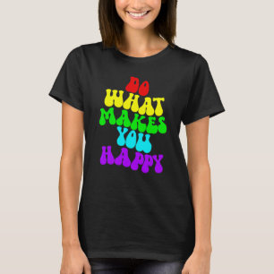 Mach Was Dich Glücklich Macht 2 T-Shirt