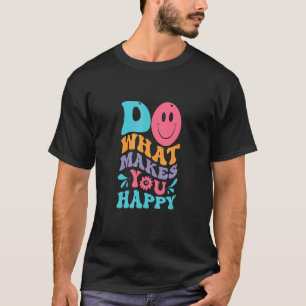 Mach, was dich glücklich macht T-Shirt